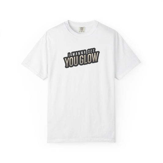 I wanna see you glow T-shirt