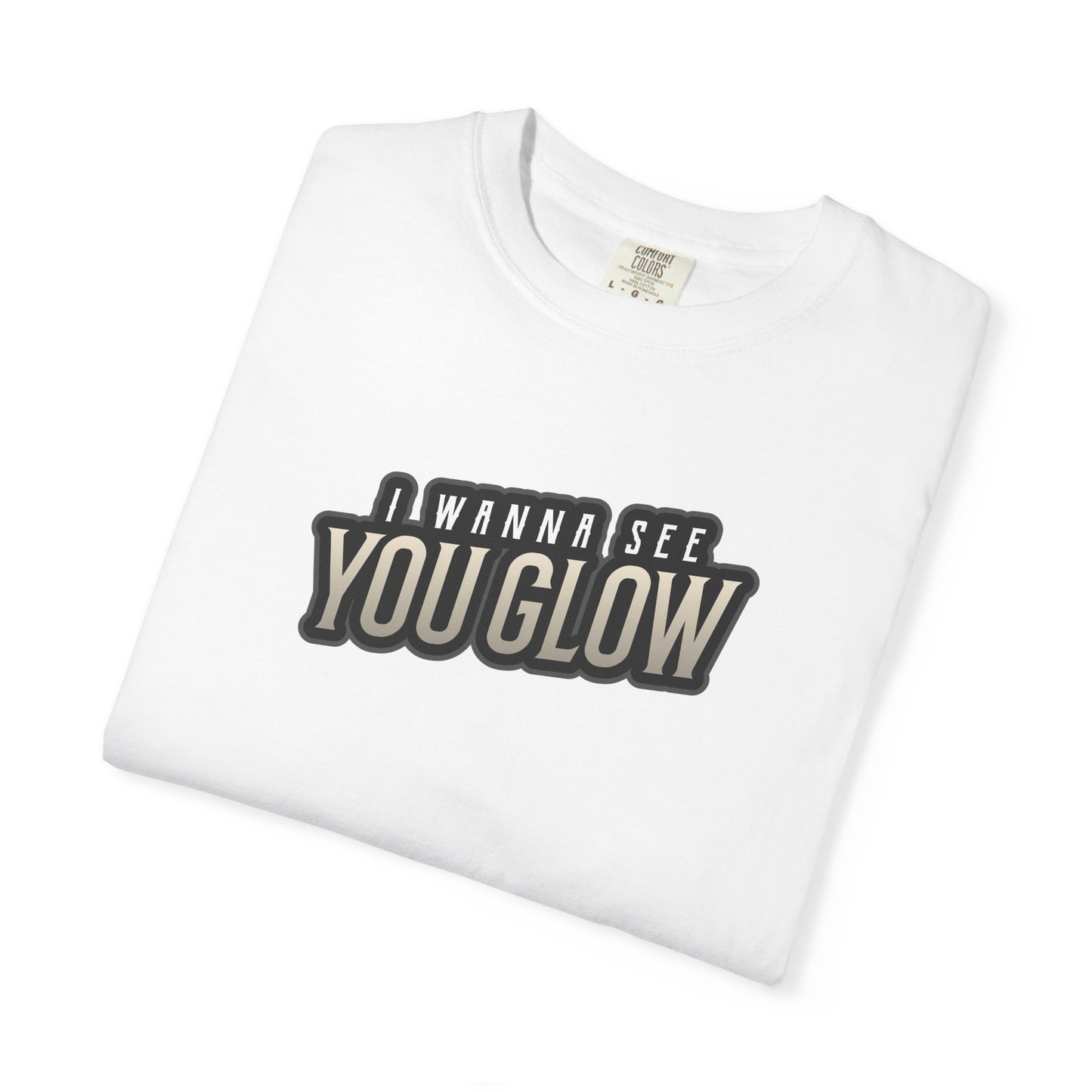 I wanna see you glow T-shirt