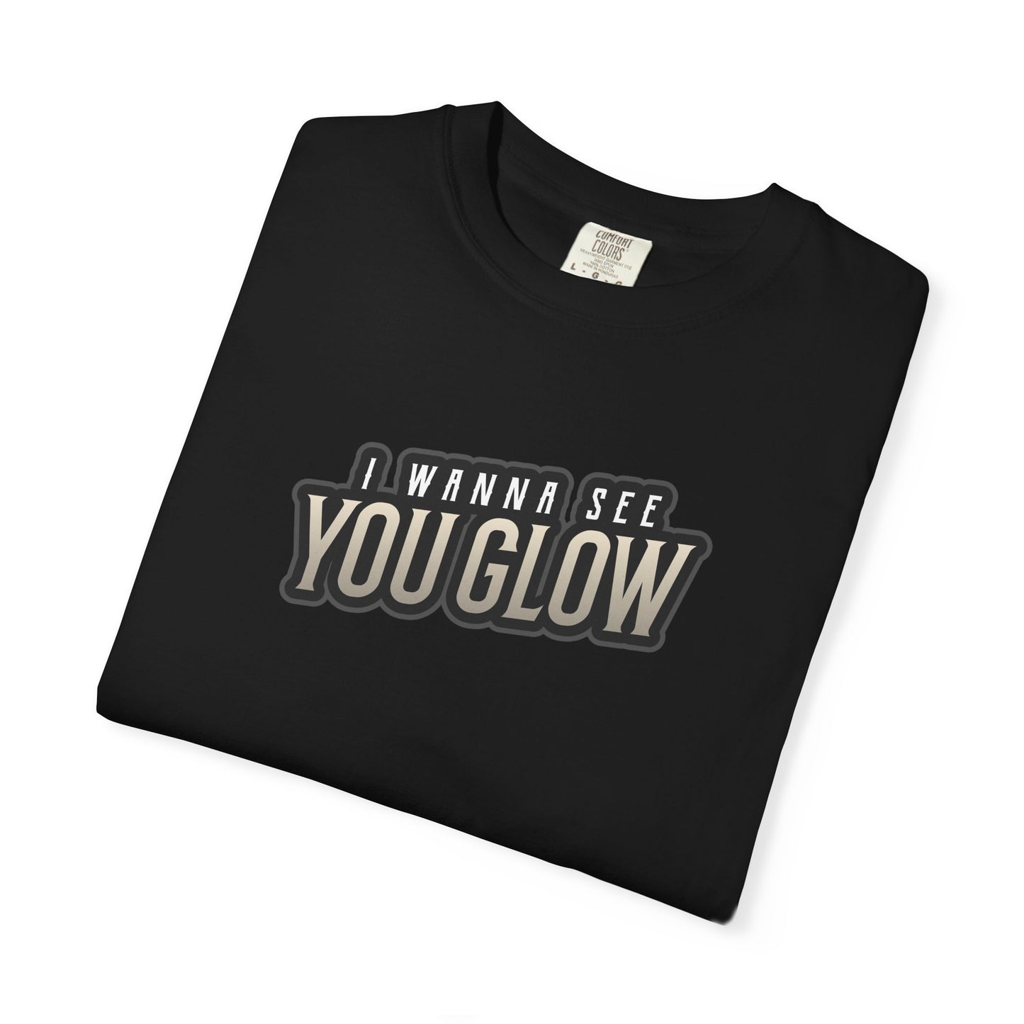 I wanna see you glow T-shirt