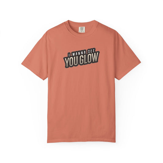 I wanna see you glow T-shirt