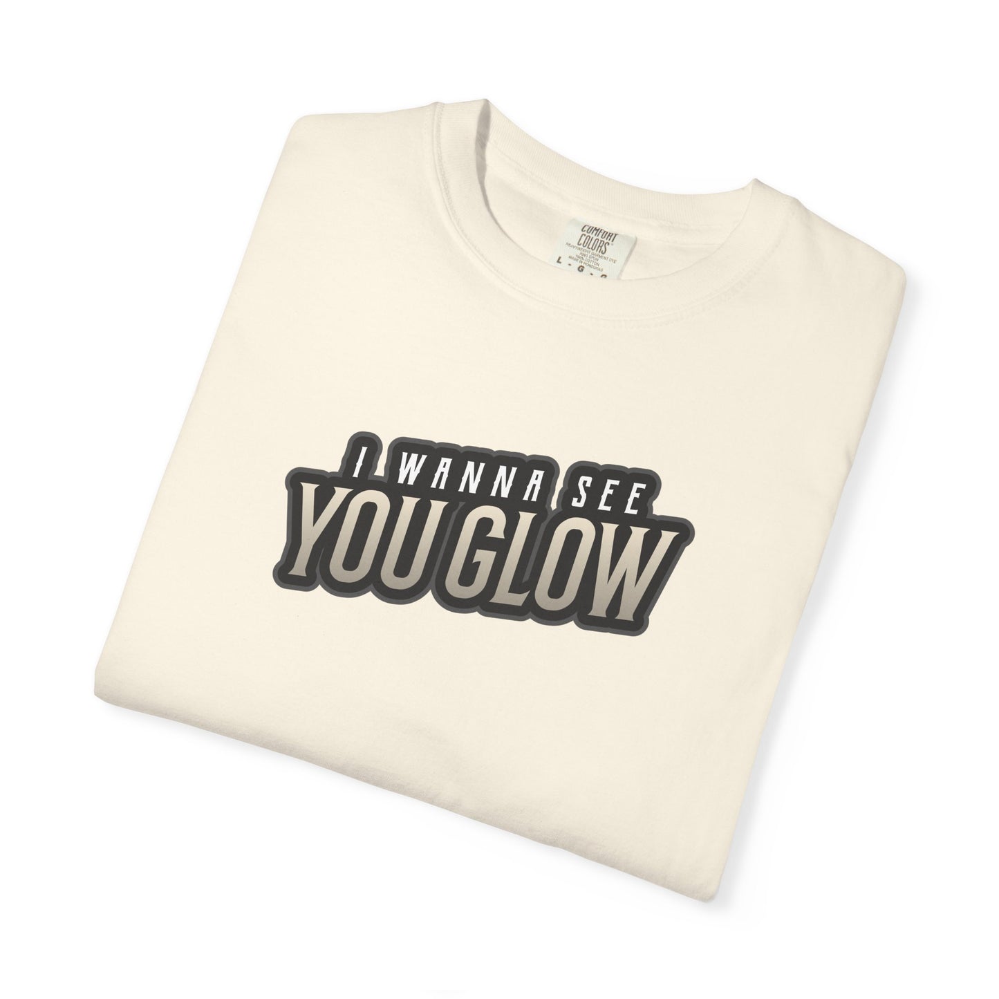 I wanna see you glow T-shirt