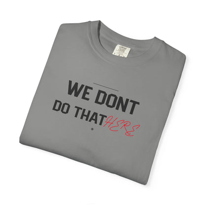 We Don't Do That Here T-Shirt — Funny Meme Quote Tee