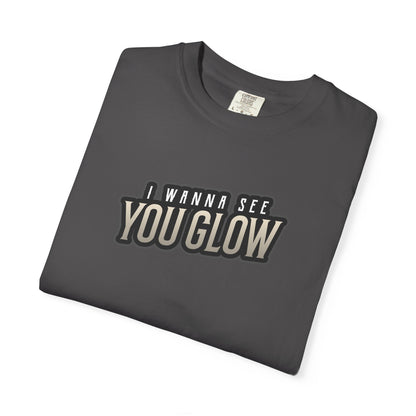 I wanna see you glow T-shirt