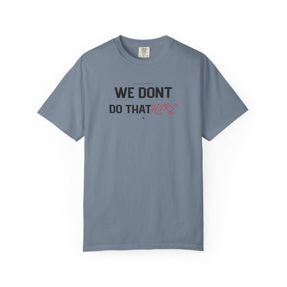 We Don't Do That Here T-Shirt — Funny Meme Quote Tee