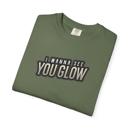 I wanna see you glow T-shirt