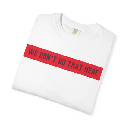 T-Shirt — "We Don't Do That Here" Red Bar Graphic Tee