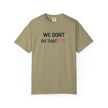 We Don't Do That Here T-Shirt — Funny Meme Quote Tee