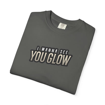 I wanna see you glow T-shirt