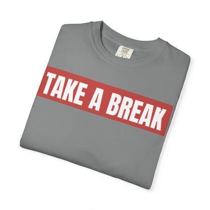 Unisex Garment-Dyed T-Shirt - "Take a Break" - Relax, Casual Wear, Gift for Friends, Self-Care, Weekend Vibes
