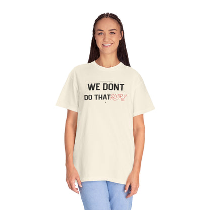 We Don't Do That Here T-Shirt — Funny Meme Quote Tee