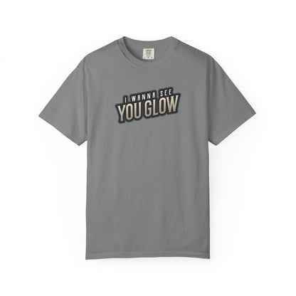 I wanna see you glow T-shirt