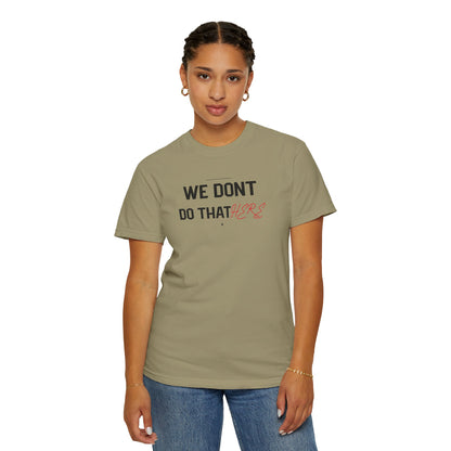 We Don't Do That Here T-Shirt — Funny Meme Quote Tee