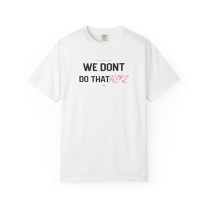 We Don't Do That Here T-Shirt — Funny Meme Quote Tee