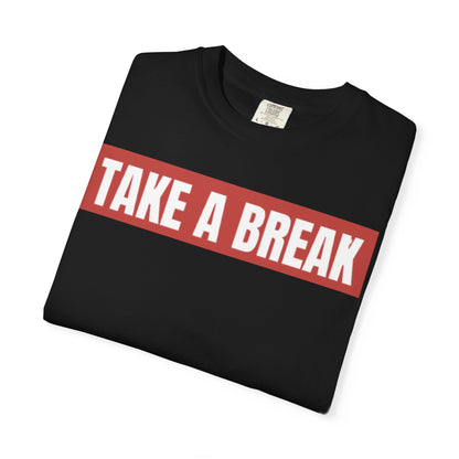 Unisex Garment-Dyed T-Shirt - "Take a Break" - Relax, Casual Wear, Gift for Friends, Self-Care, Weekend Vibes