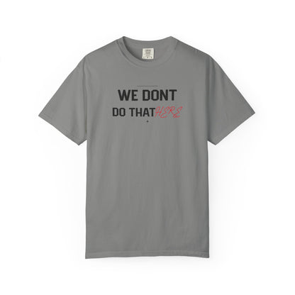 We Don't Do That Here T-Shirt — Funny Meme Quote Tee