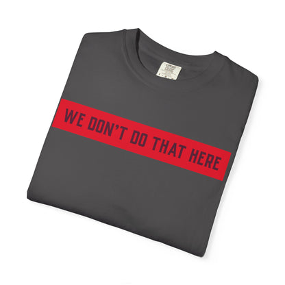 T-Shirt — "We Don't Do That Here" Red Bar Graphic Tee