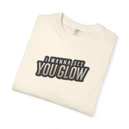 I wanna see you glow T-shirt
