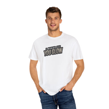 I wanna see you glow T-shirt