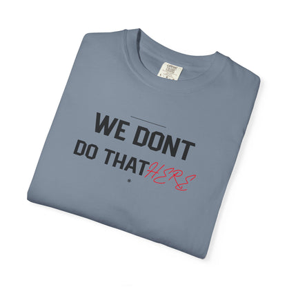 We Don't Do That Here T-Shirt — Funny Meme Quote Tee