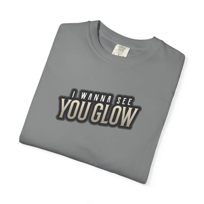 I wanna see you glow T-shirt